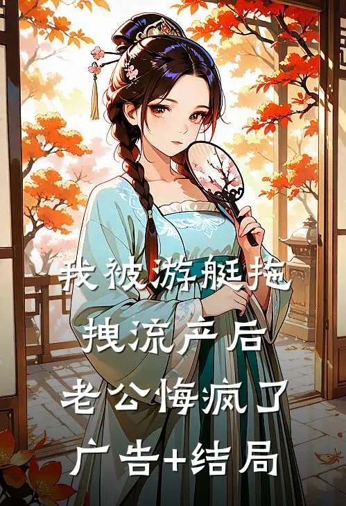 我被游艇拖拽流产后，老公悔疯了广告+结局