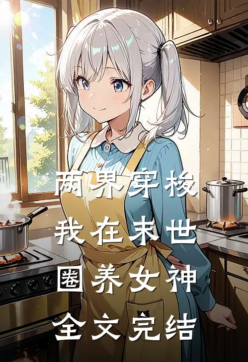 两界穿梭：我在末世圈养女神全文完结