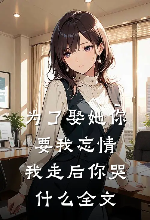 为了娶她你要我忘情，我走后你哭什么全文