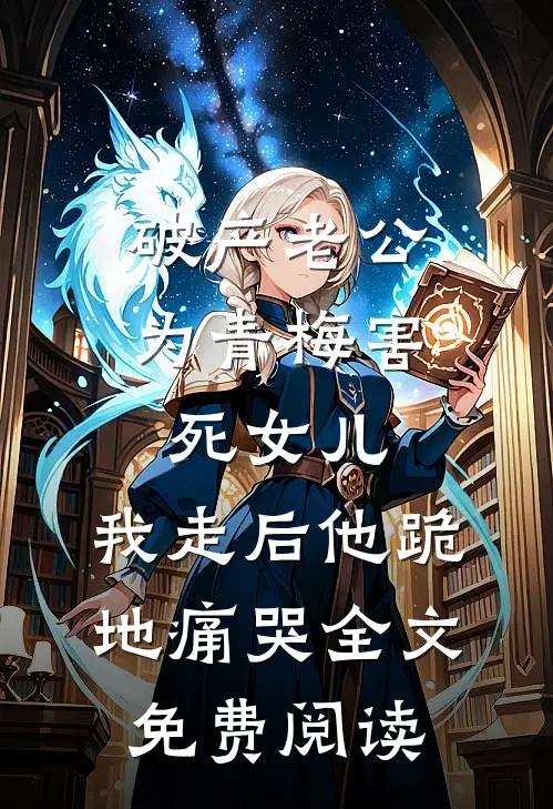 破产老公为青梅害死女儿，我走后他跪地痛哭全文免费阅读