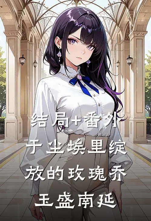 结局+番外于尘埃里绽放的玫瑰乔玉盛南延