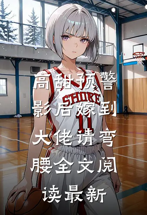 高甜预警：影后嫁到，大佬请弯腰全文阅读最新