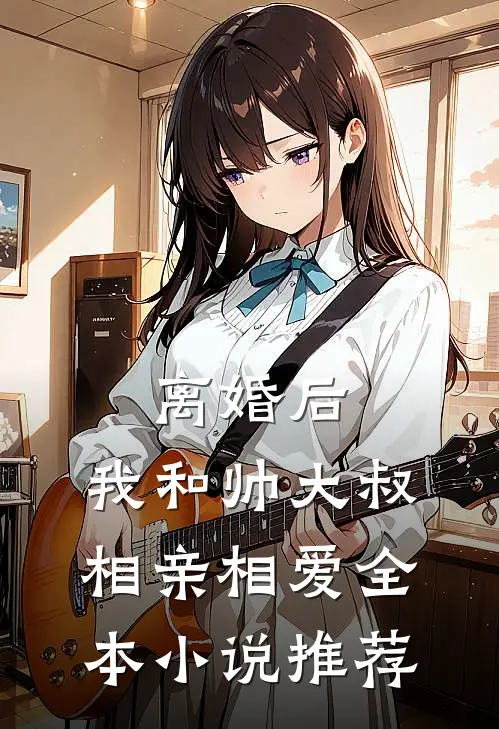 离婚后,我和帅大叔相亲相爱全本小说推荐