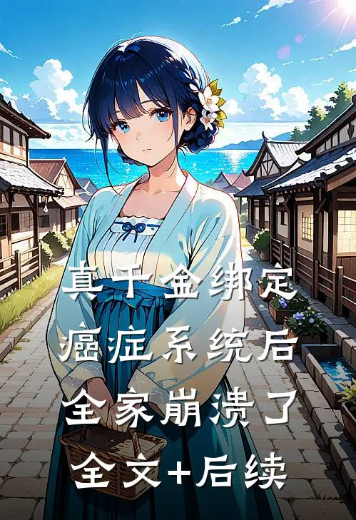 真千金绑定癌症系统后，全家崩溃了全文+后续