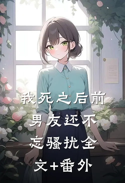 我死之后前男友还不忘骚扰全文+番外