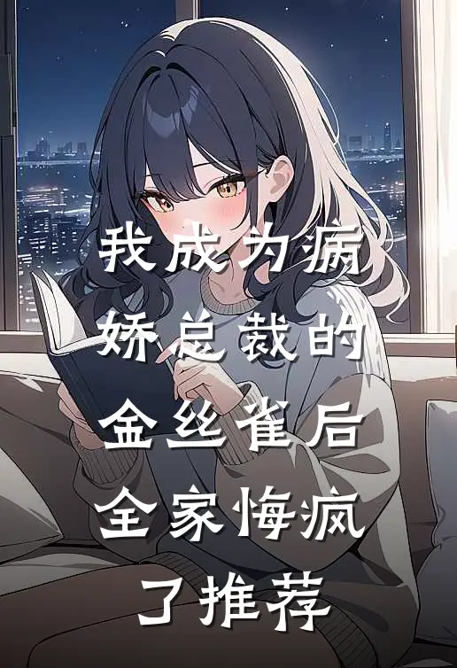 我成为病娇总裁的金丝雀后，全家悔疯了推荐