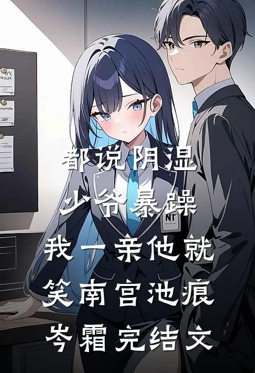 都说阴湿少爷暴躁，我一亲他就笑南宫池痕岑霜完结文