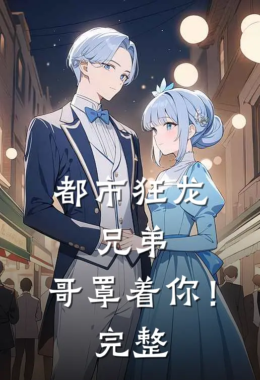 都市狂龙兄弟,哥罩着你!完整
