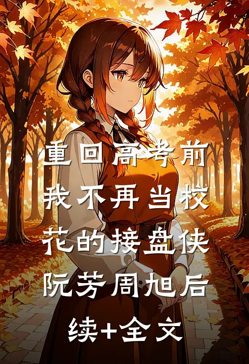 重回高考前，我不再当校花的接盘侠阮芳周旭后续+全文