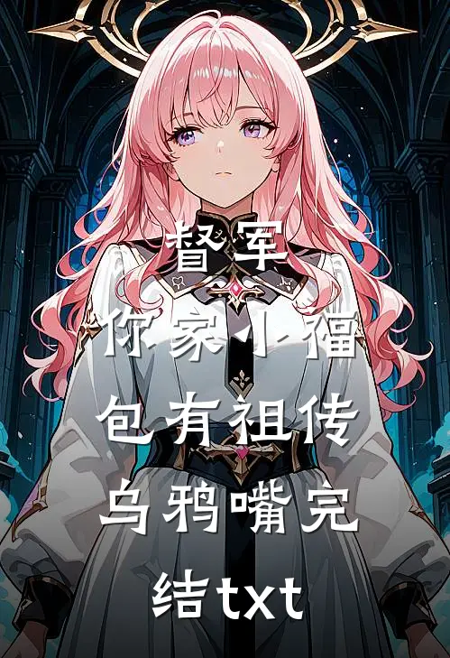 督军，你家小福包有祖传乌鸦嘴完结txt