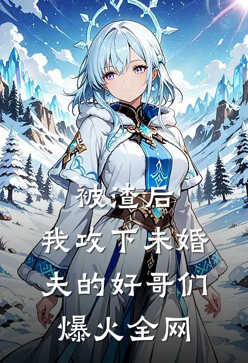 被渣后，我攻下未婚夫的好哥们爆火全网