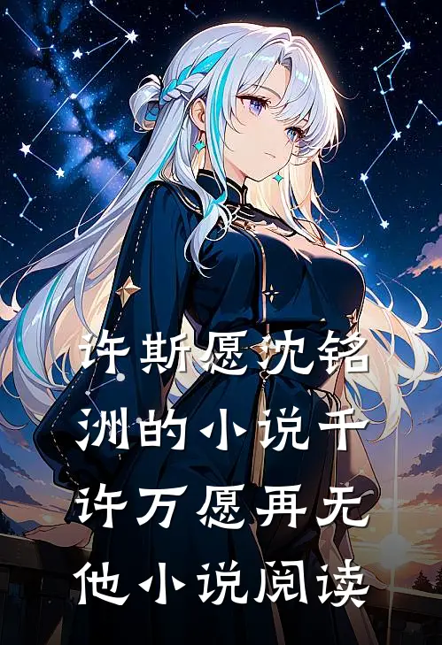 许斯愿沈铭洲的小说千许万愿再无他小说阅读