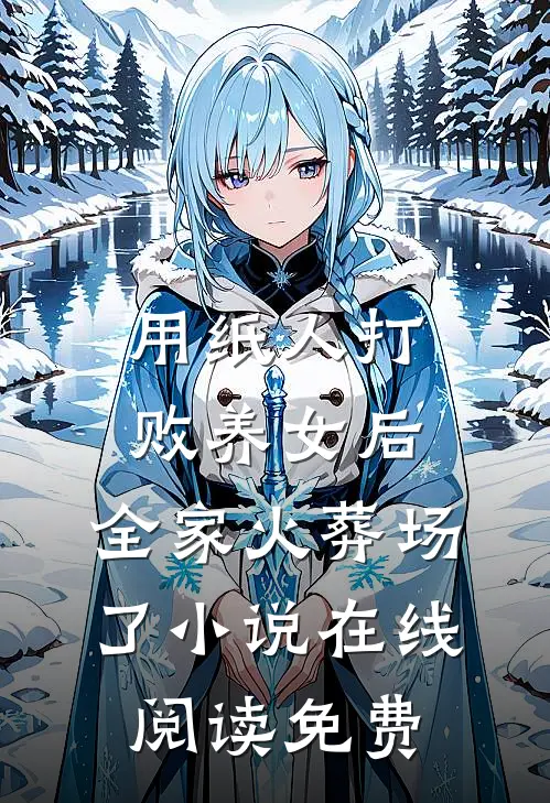 用纸人打败养女后，全家火葬场了小说在线阅读免费