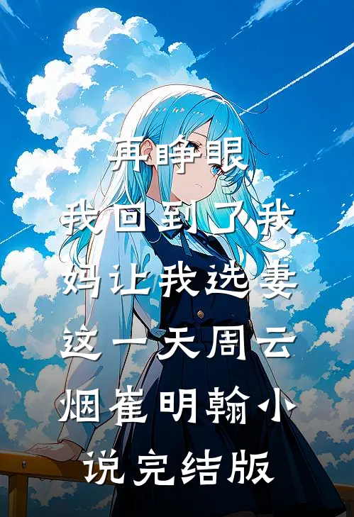 再睁眼，我回到了我妈让我选妻这一天周云烟崔明翰小说完结版