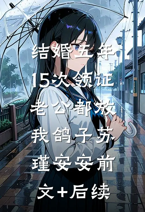 结婚五年，15次领证老公都放我鸽子苏瑾安安前文+后续