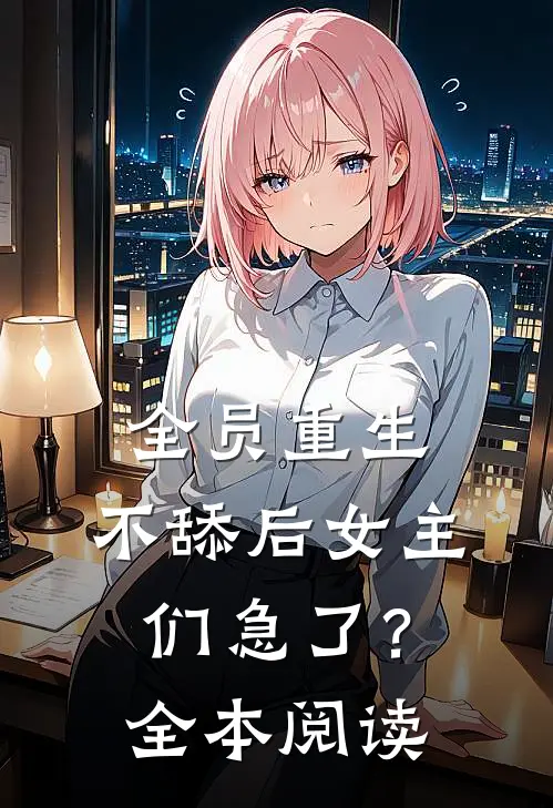 全员重生：不舔后女主们急了？全本阅读