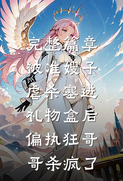 完整篇章被准嫂子虐杀塞进礼物盒后，偏执狂哥哥杀疯了
