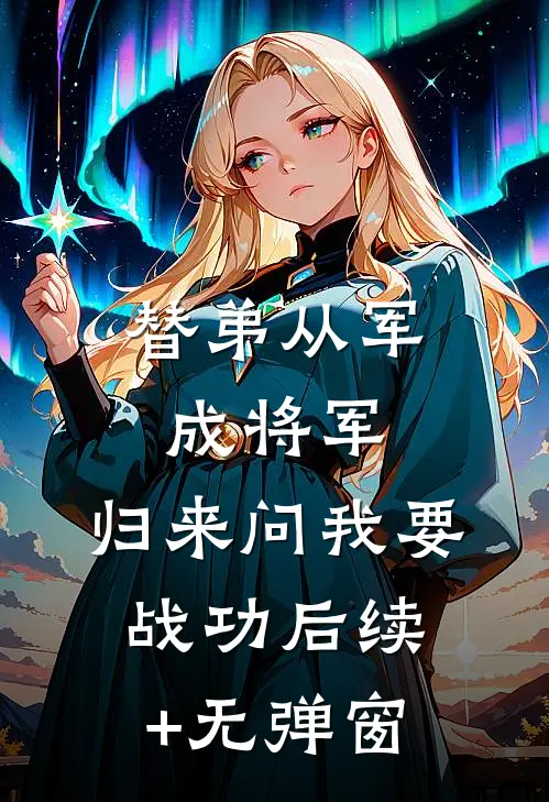 替弟从军成将军，归来问我要战功后续+无弹窗
