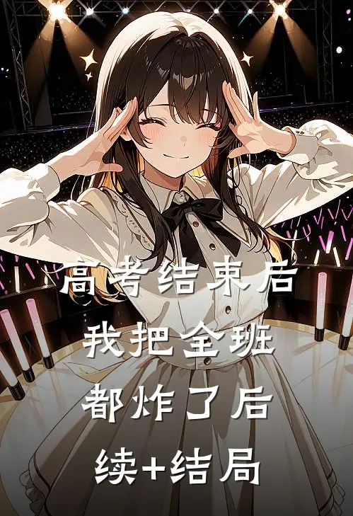 高考结束后，我把全班都炸了后续+结局