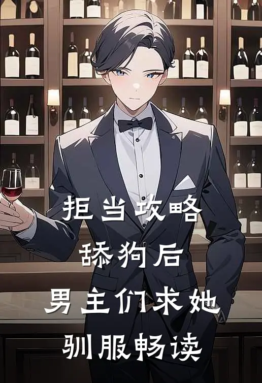 拒当攻略舔狗后，男主们求她驯服畅读