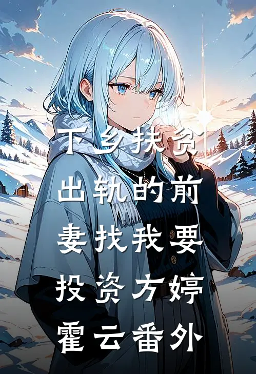 下乡扶贫，出轨的前妻找我要投资方婷霍云 番外