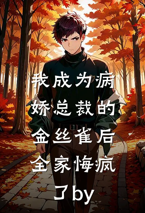 我成为病娇总裁的金丝雀后，全家悔疯了by