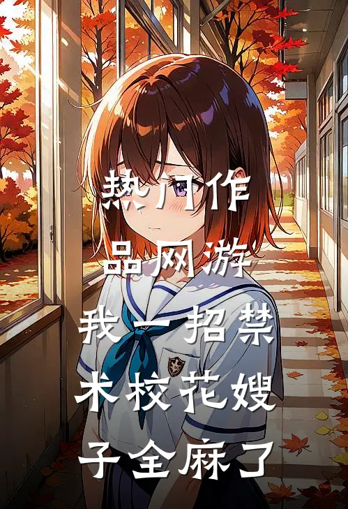 热门作品网游：我一招禁术校花嫂子全麻了