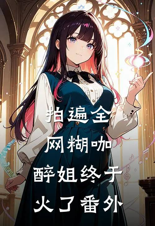 拍遍全网糊咖，醉姐终于火了番外