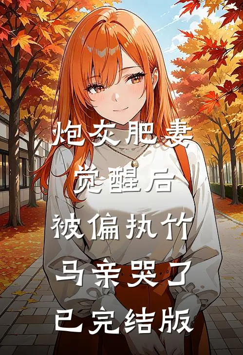 炮灰肥妻觉醒后，被偏执竹马亲哭了已完结版