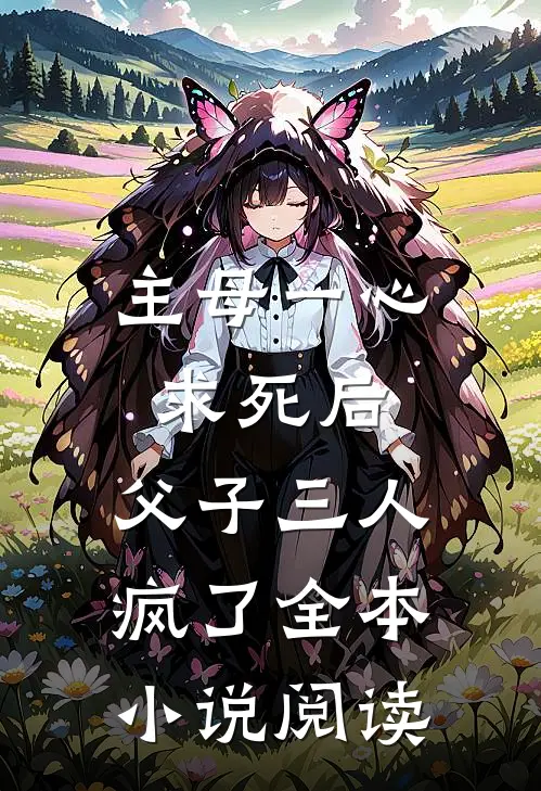 主母一心求死后，父子三人疯了全本小说阅读