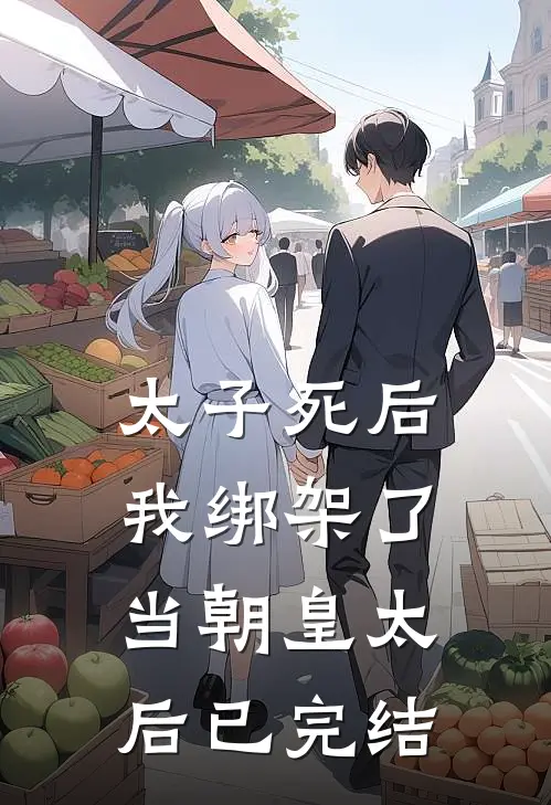 太子死后，我绑架了当朝皇太后已完结
