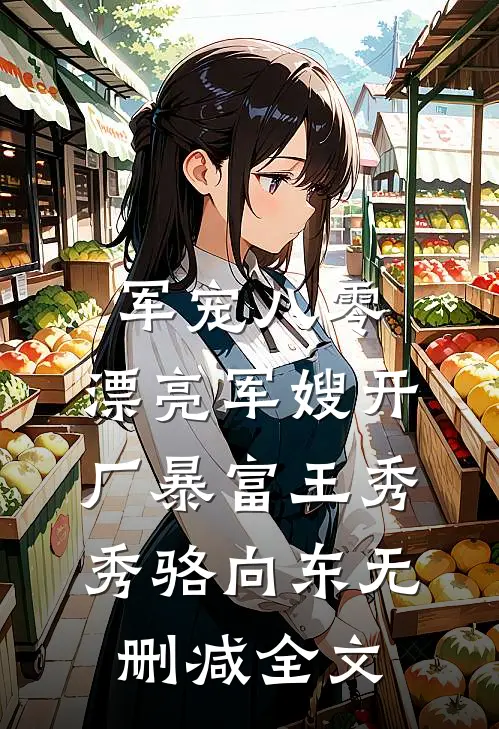 军宠八零：漂亮军嫂开厂暴富王秀秀骆向东无删减全文
