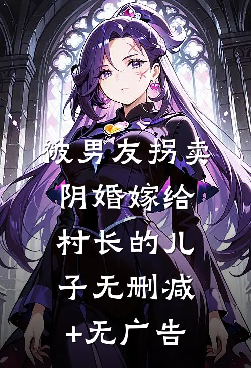 被男友拐卖，阴婚嫁给村长的儿子无删减+无广告