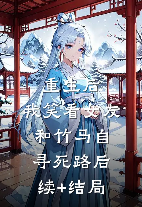 重生后，我笑看女友和竹马自寻死路后续+结局