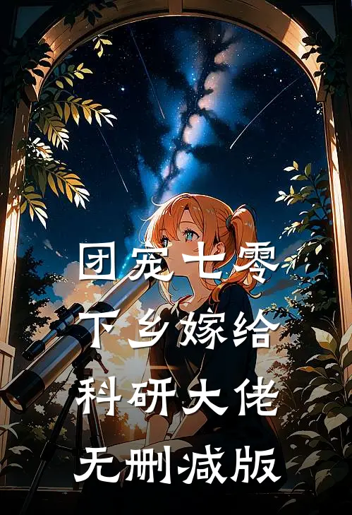 团宠七零，下乡嫁给科研大佬无删减版