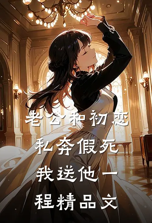 老公和初恋私奔假死，我送他一程精品文