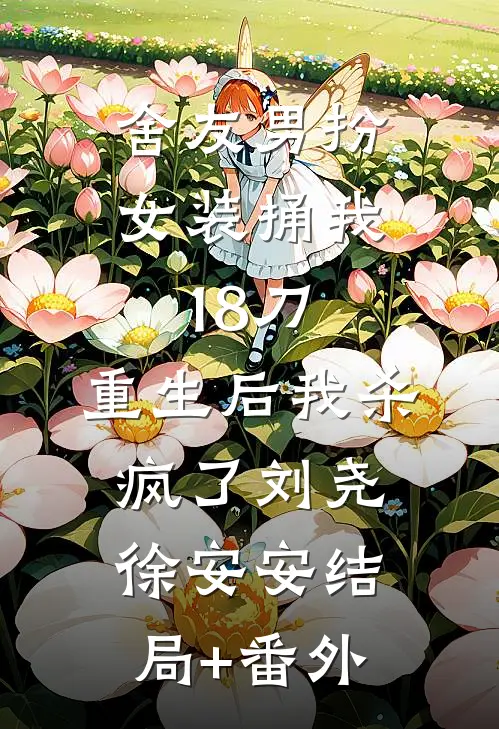 舍友男扮女装捅我18刀，重生后我杀疯了刘尧徐安安结局+番外