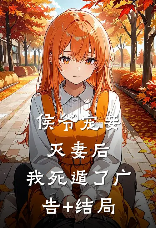 侯爷宠妾灭妻后，我死遁了广告+结局