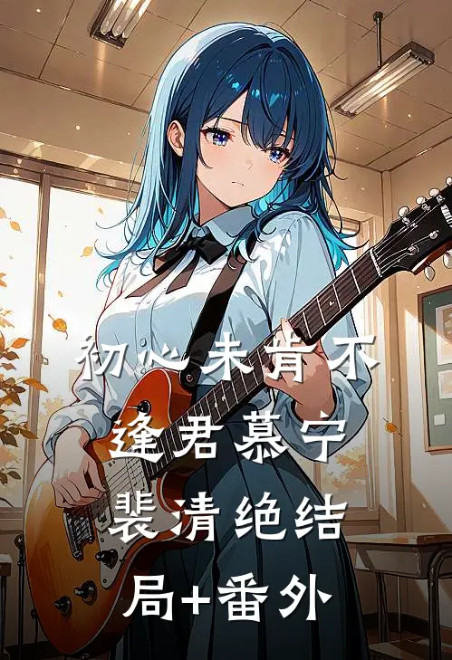 初心未肯不逢君慕宁裴清绝结局+番外