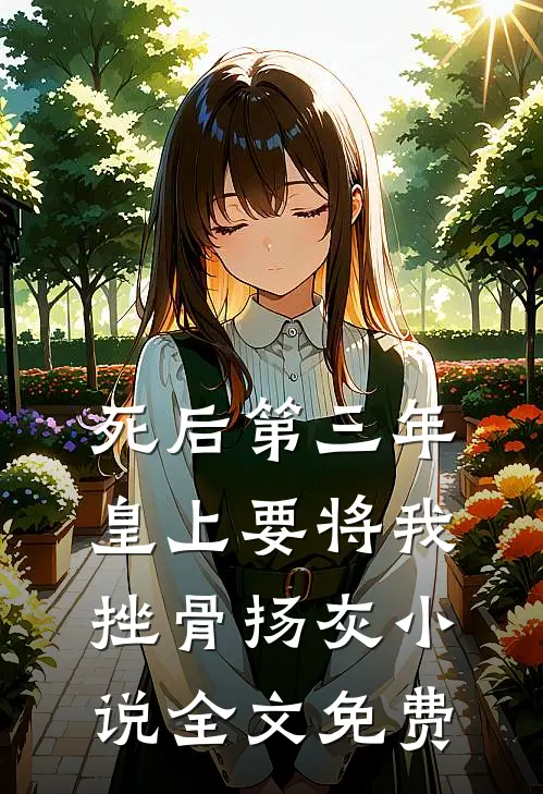 死后第三年，皇上要将我挫骨扬灰小说全文免费