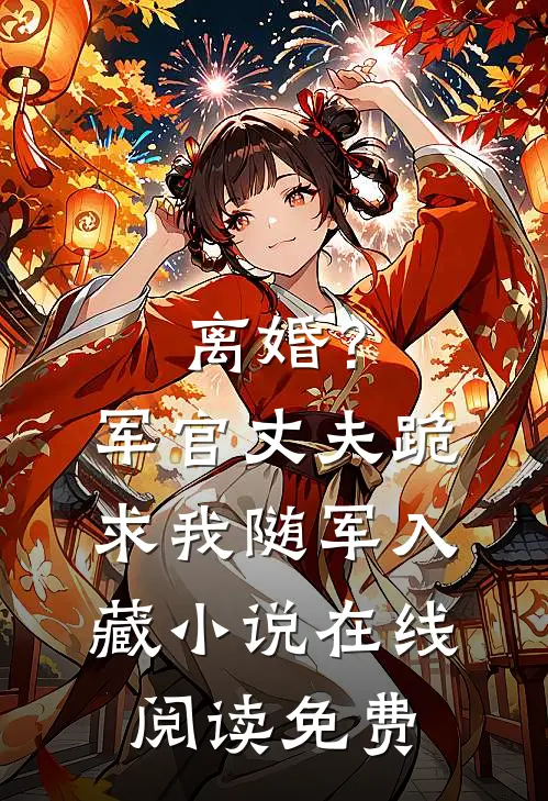 离婚？军官丈夫跪求我随军入藏小说在线阅读免费