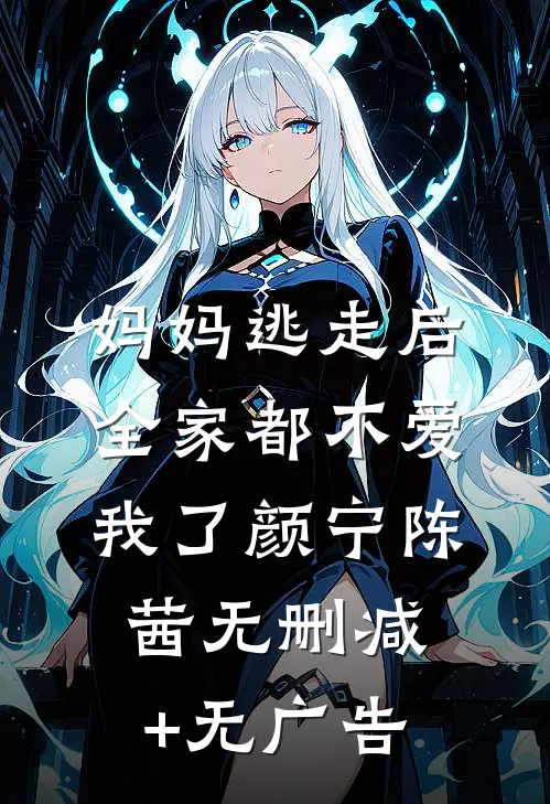 妈妈逃走后，全家都不爱我了颜宁陈茜无删减+无广告