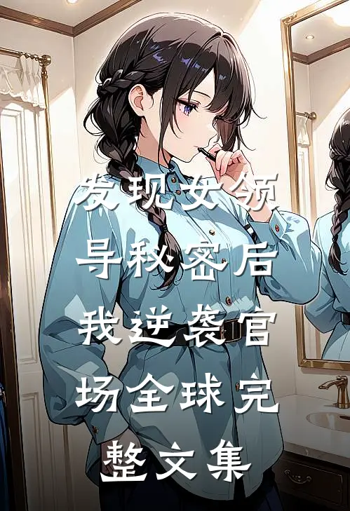 发现女领导秘密后，我逆袭官场全球完整文集