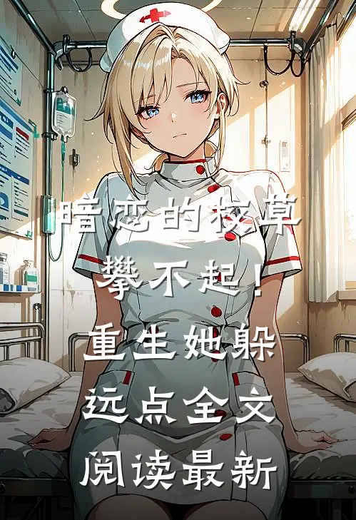 暗恋的校草攀不起！重生她躲远点全文阅读最新