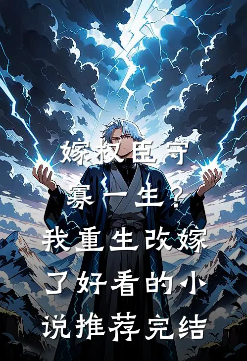 嫁权臣守寡一生？我重生改嫁了好看的小说推荐完结