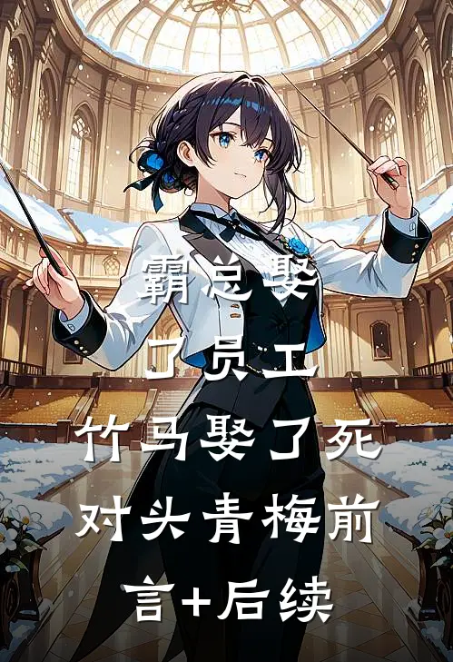 霸总娶了员工，竹马娶了死对头青梅前言+后续