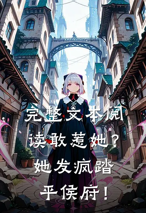完整文本阅读敢惹她？她发疯踏平侯府！