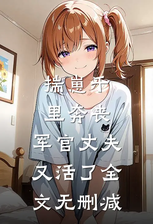 揣崽千里奔丧，军官丈夫又活了全文无删减