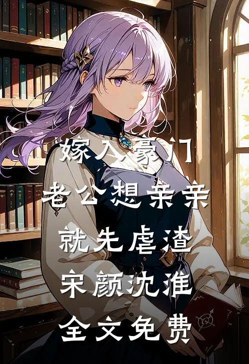 嫁入豪门，老公想亲亲就先虐渣宋颜沈淮全文免费