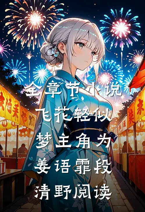 全章节小说飞花轻似梦主角为姜语霏段清野阅读